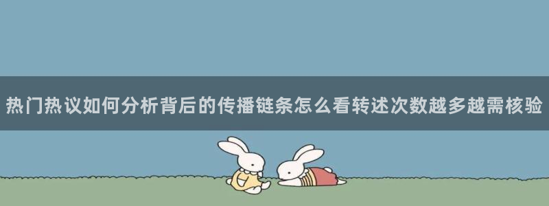 91吃瓜热门搜索：热门热议如何分析背后的传播链条怎么看转述次数越多越需核验