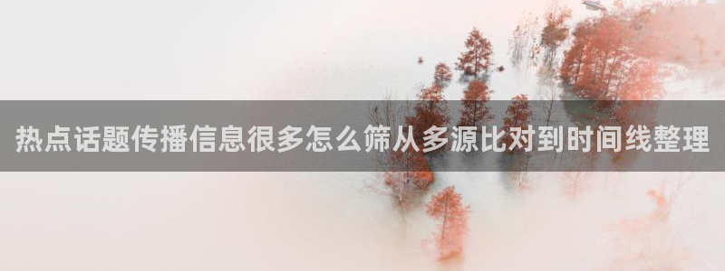 吃瓜在线观看：热点话题传播信息很多怎么筛从多源比对到时间线整理